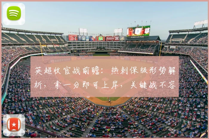 英超收官战前瞻：热刺保级形势解析，拿一分即可上岸，关键战不容有失
